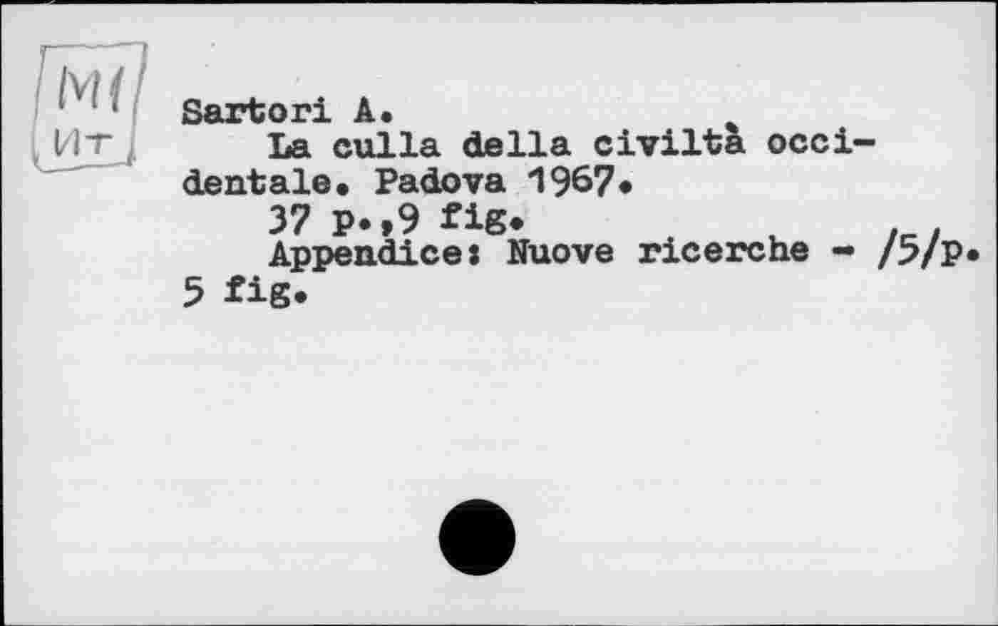 ﻿Sartori A.
La culla della civilta occidentale« Padova 1967*
37 p«,9 fig«
Appendice: Nuove ricerche -5 fig.
/5/Р